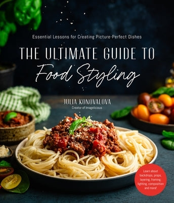 The Ultimate Guide to Food Styling: Essential Lessons for Creating Picture-Perfect Dishes - Paperback | Diverse Reads