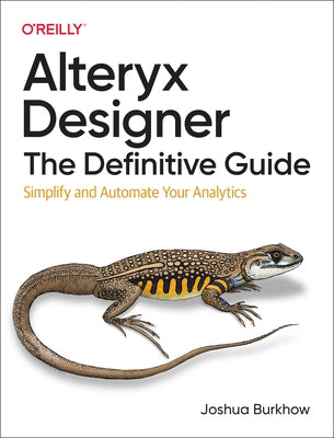 Alteryx Designer: The Definitive Guide: Simplify and Automate Your Analytics - Paperback | Diverse Reads