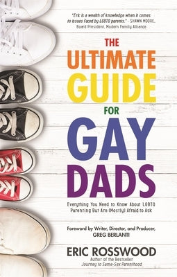 The Ultimate Guide for Gay Dads: Everything You Need to Know About LGBTQ Parenting But Are (Mostly) Afraid to Ask - Paperback | Diverse Reads