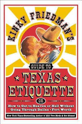 Kinky Friedman's Guide to Texas Etiquette, or, How to Get to Heaven or Hell without Going through Dallas-Fort Worth - Paperback | Diverse Reads