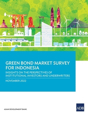 Green Bond Market Survey for Indonesia: Insights on the Perspectives of Institutional Investors and Underwriters - Paperback | Diverse Reads