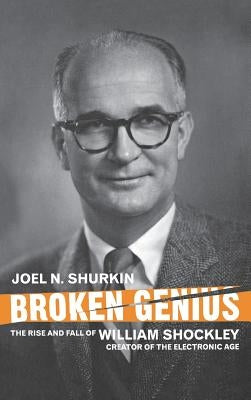 Broken Genius: The Rise and Fall of William Shockley, Creator of the Electronic Age / Edition 2 - Hardcover | Diverse Reads