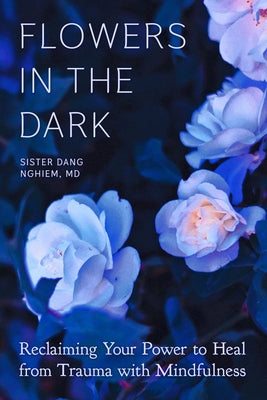 Flowers in the Dark: Reclaiming Your Power to Heal from Trauma with Mindfulness - Paperback | Diverse Reads