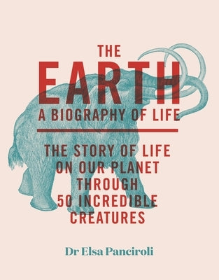 The Earth: Biography of Life: The Story of Life on Our Planet Through 50 Creatures - Hardcover | Diverse Reads