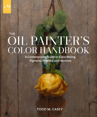 The Oil Painter's Color Handbook: A Contemporary Guide to Color Mixing, Pigments, Palettes, and Harmony - Hardcover | Diverse Reads