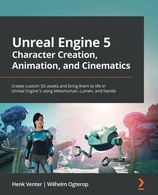 Unreal Engine 5 Character Creation, Animation and Cinematics: Create custom 3D assets and bring them to life in Unreal Engine 5 using MetaHuman, Lumen - Paperback | Diverse Reads