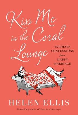 Kiss Me in the Coral Lounge: Intimate Confessions from a Happy Marriage - Hardcover | Diverse Reads