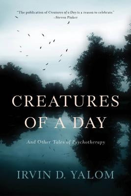 Creatures of a Day: And Other Tales of Psychotherapy - Paperback | Diverse Reads