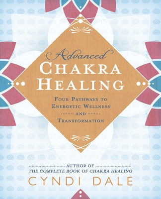 Advanced Chakra Healing: Four Pathways to Energetic Wellness and Transformation - Paperback | Diverse Reads