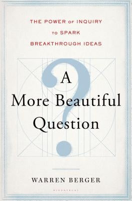 A More Beautiful Question: The Power of Inquiry to Spark Breakthrough Ideas - Hardcover | Diverse Reads