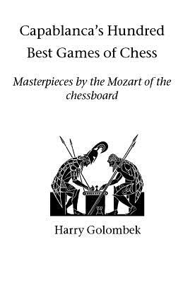 Capablanca's Hundred Best Games of Chess: Masterpieces by the Mozart of the chessboard - Paperback | Diverse Reads