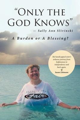Only the God Knows -Sally Ann Slivinski: A Burden or Blessing? - Paperback | Diverse Reads