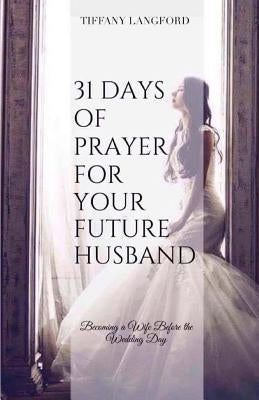 31 Days of Prayer for Your Future Husband: Becoming a Wife Before the Wedding Day - Paperback | Diverse Reads