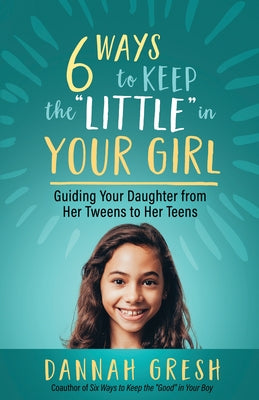Six Ways to Keep the "Little" in Your Girl: Guiding Your Daughter from Her Tweens to Her Teens - Paperback | Diverse Reads