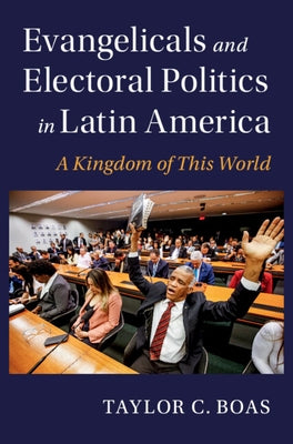 Evangelicals and Electoral Politics in Latin America: A Kingdom of This World - Hardcover | Diverse Reads