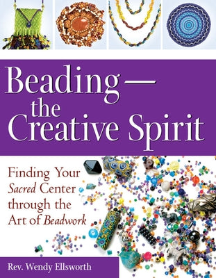 Beading-The Creative Spirit: Finding Your Sacred Center through the Art of Beadwork - Hardcover | Diverse Reads