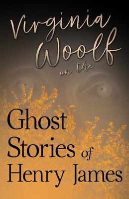 Virginia Woolf on the Ghost Stories of Henry James - Paperback | Diverse Reads