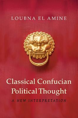 Classical Confucian Political Thought: A New Interpretation - Hardcover | Diverse Reads