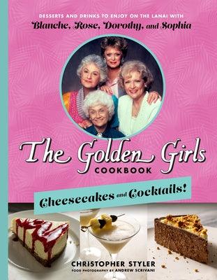 The Golden Girls Cookbook: Cheesecakes and Cocktails!: Desserts and Drinks to Enjoy on the Lanai with Blanche, Rose, Dorothy, and Sophia - Hardcover | Diverse Reads