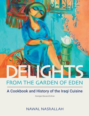 Delights from the Garden of Eden: A Cookbook and History of the Iraqi Cuisine - Paperback | Diverse Reads