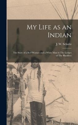 My Life as an Indian: The Story of a red Woman and a White man in The Lodges of The Blackfeet - Hardcover | Diverse Reads