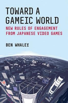 Toward a Gameic World: New Rules of Engagement from Japanese Video Games Volume 100 - Paperback
