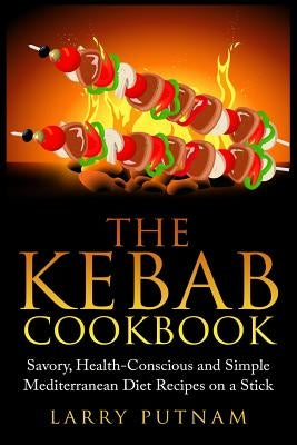The Kebab Cookbook: Savory, Health-Conscious and Simple Mediterranean Diet Recipes on a Stick - Paperback | Diverse Reads