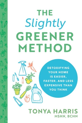 The Slightly Greener Method: Detoxifying Your Home Is Easier, Faster, and Less Expensive than You Think - Paperback | Diverse Reads
