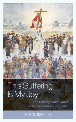 This Suffering Is My Joy: The Underground Church in Eighteenth-Century China - Paperback | Diverse Reads