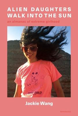 Alien Daughters Walk Into the Sun: An Almanac of Extreme Girlhood - Paperback | Diverse Reads