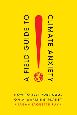 A Field Guide to Climate Anxiety: How to Keep Your Cool on a Warming Planet - Paperback | Diverse Reads