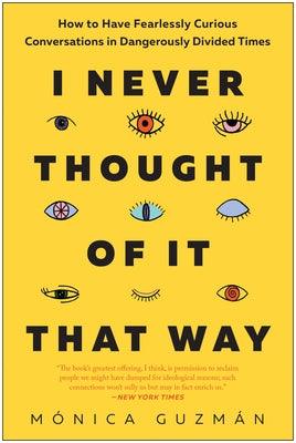 I Never Thought of It That Way: How to Have Fearlessly Curious Conversations in Dangerously Divided Times - Hardcover | Diverse Reads