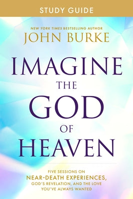 Imagine the God of Heaven Study Guide: Five Sessions on Near-Death Experiences, God's Revelation, and the Love You've Always Wanted - Paperback | Diverse Reads