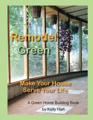 Remodel Green: Make Your House Serve Your Life - Paperback | Diverse Reads