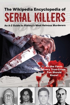 The Wikipedia Encyclopedia of Serial Killers: An A-Z Guide to History's Most Heinous Murderers - Paperback | Diverse Reads