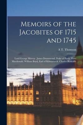 Memoirs of the Jacobites of 1715 and 1745: Lord George Murray. James Drummond, Duke of Perth. Flora Macdonald. William Boyd, Earl of Kilmarnock. Charl - Paperback | Diverse Reads
