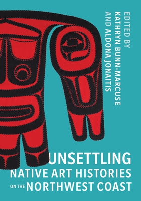 Unsettling Native Art Histories on the Northwest Coast - Paperback | Diverse Reads