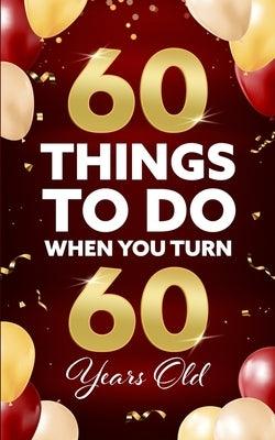 60 Things to Do When You Turn 60 Years Old - Paperback | Diverse Reads