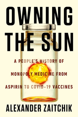 Owning the Sun: A People's History of Monopoly Medicine from Aspirin to COVID-19 Vaccines - Hardcover | Diverse Reads