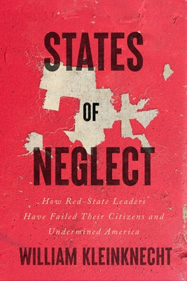 States of Neglect: How Red-State Leaders Have Failed Their Citizens and Undermined America - Hardcover | Diverse Reads