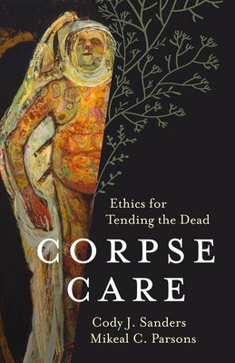 Corpse Care: Ethics for Tending the Dead - Hardcover | Diverse Reads