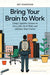 Bring Your Brain to Work: Using Cognitive Science to Get a Job, Do it Well, and Advance Your Career - Hardcover | Diverse Reads