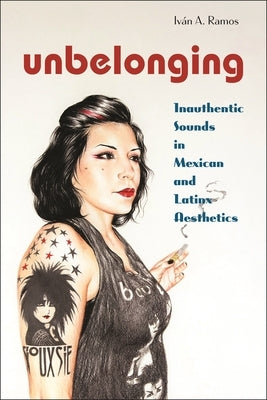 Unbelonging: Inauthentic Sounds in Mexican and Latinx Aesthetics - Paperback | Diverse Reads