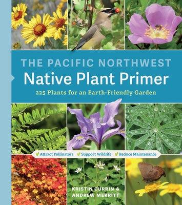 The Pacific Northwest Native Plant Primer: 225 Plants for an Earth-Friendly Garden - Paperback | Diverse Reads