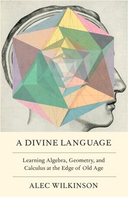 A Divine Language: Learning Algebra, Geometry, and Calculus at the Edge of Old Age - Hardcover | Diverse Reads