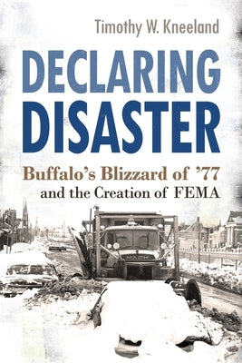 Declaring Disaster: Buffalo's Blizzard of '77 and the Creation of FEMA - Paperback | Diverse Reads