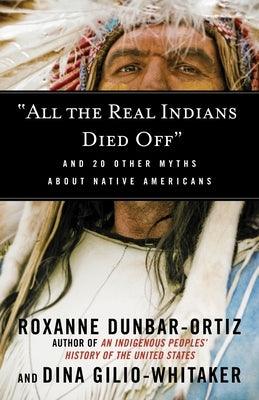 All the Real Indians Died Off: And 20 Other Myths about Native Americans - Paperback |  Diverse Reads