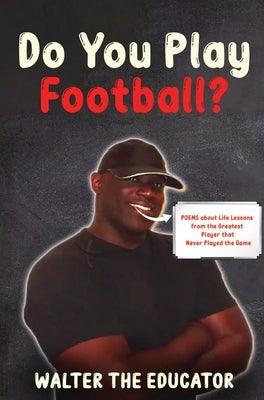 Do You Play Football?: Poems about Life Lessons from the Greatest Player that Never Played the Game - Hardcover | Diverse Reads