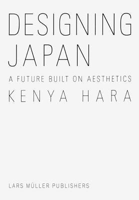 Kenya Hara: Designing Japan: A Future Built on Aesthetics - Hardcover