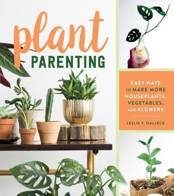 Plant Parenting: Easy Ways to Make More Houseplants, Vegetables, and Flowers - Paperback | Diverse Reads